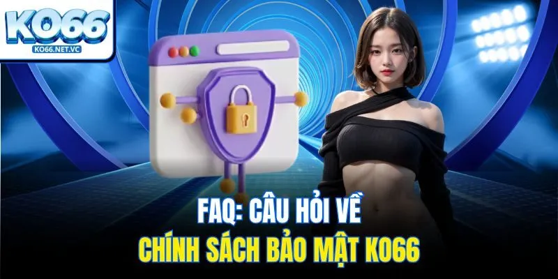 FAQ: Câu hỏi về chính sách bảo mật Ko66