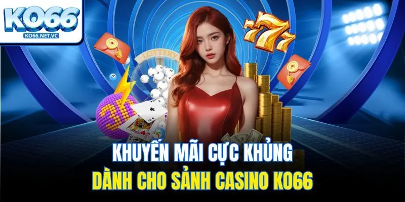 Khuyến mãi cực khủng dành cho sảnh casino KO66