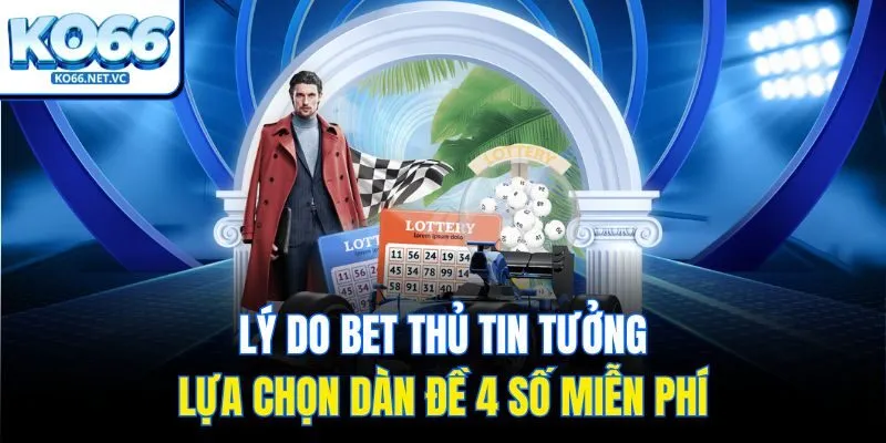 Lý do bet thủ tin tưởng lựa chọn dàn đề 4 số miễn phí
